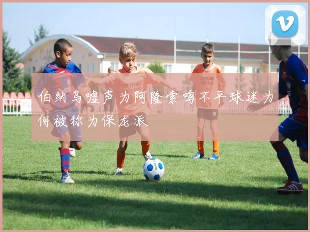 伯纳乌嘘声为阿隆索鸣不平球迷为何被称为保龙派