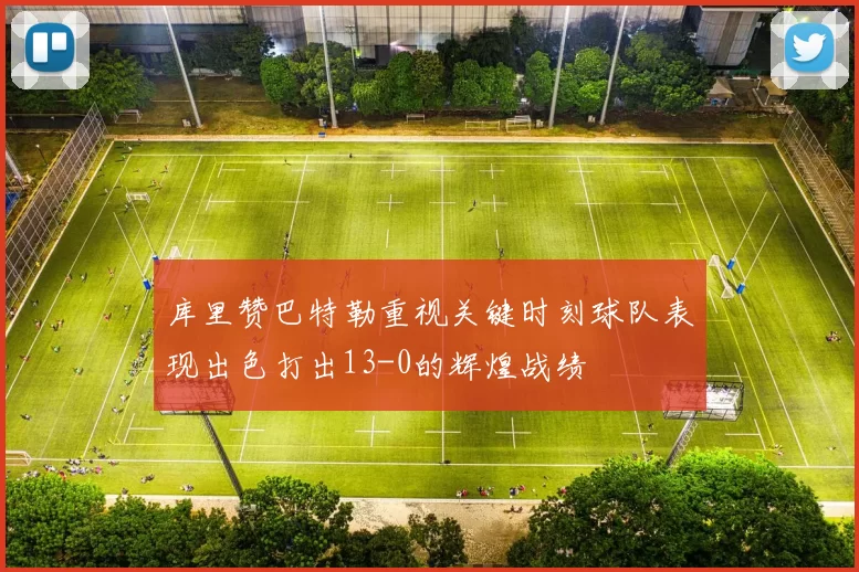 库里赞巴特勒重视关键时刻球队表现出色打出13-0的辉煌战绩